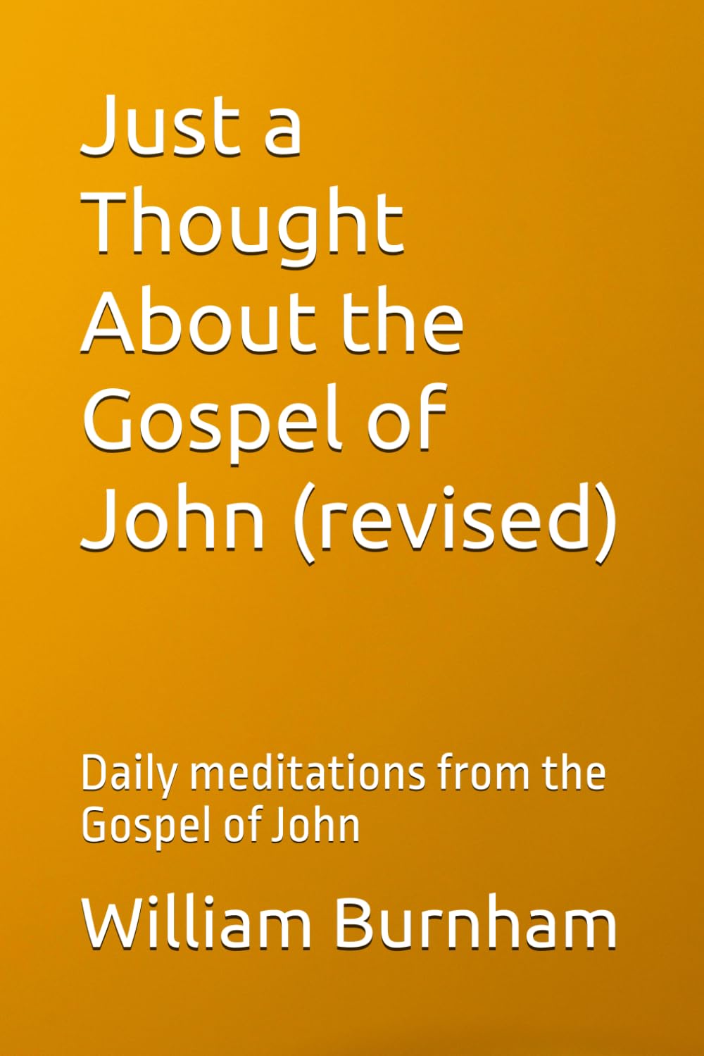 Just a Thought About the Gospel of John (revised): Daily meditations from the Gospel of John