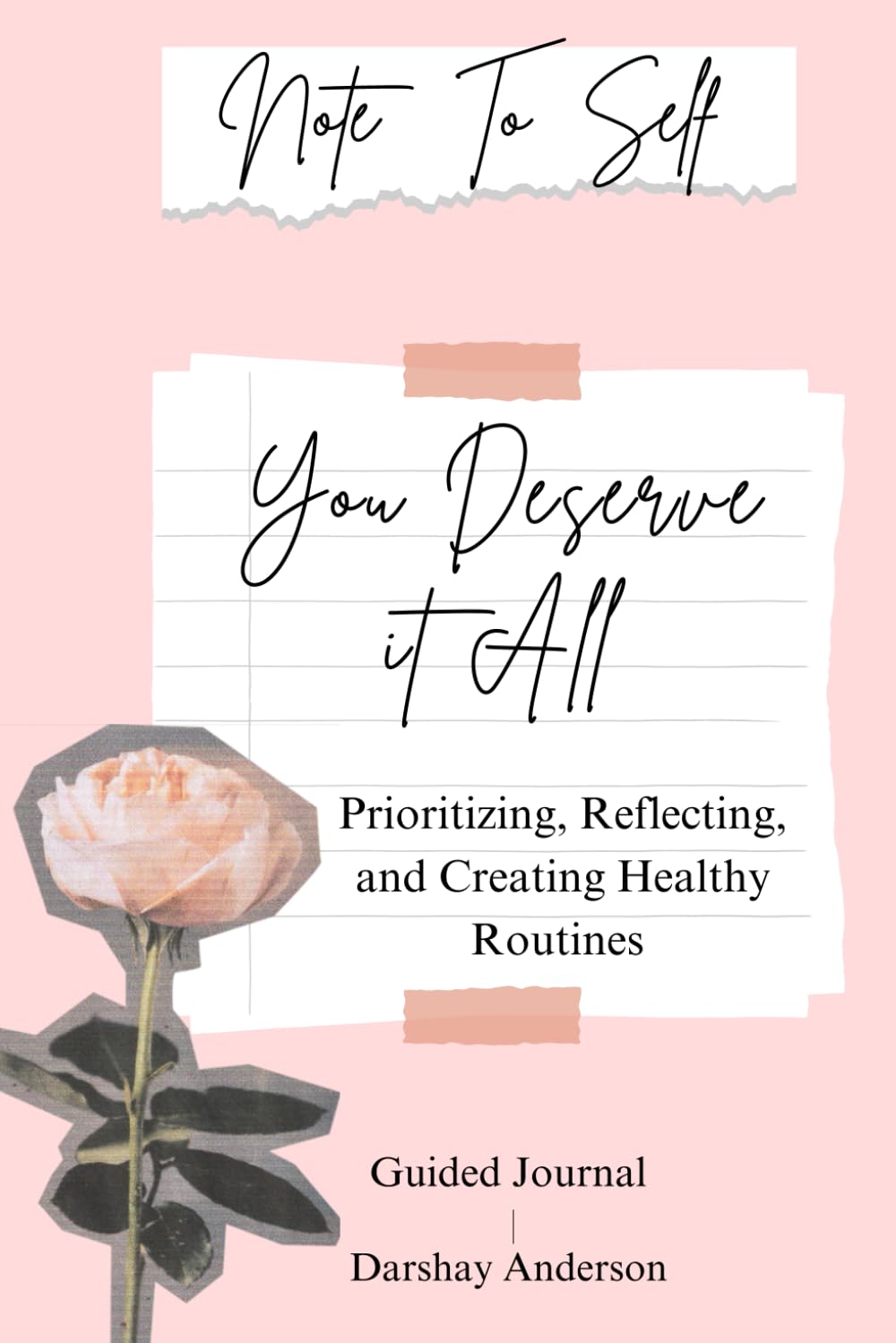 Note To Self You Deserve It All: A Guided Self Care Journal for Prioritizing, Reflecting, & Creating Healthy Routines