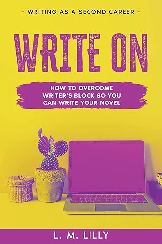 Write On: How To Overcome Writer's Block So You Can Write Your Novel: 8 (Writing as a Second Career)