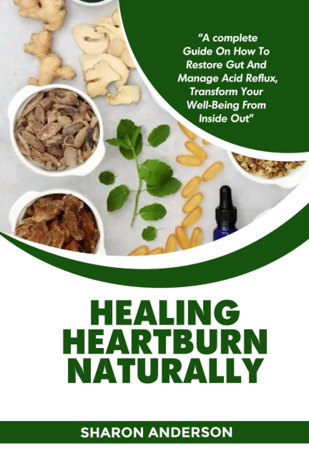Healing Heartburn Naturally: A Complete Guide on How to Restore Gut and Manage Acid Reflux, Transform Your Well-Being from Inside Out