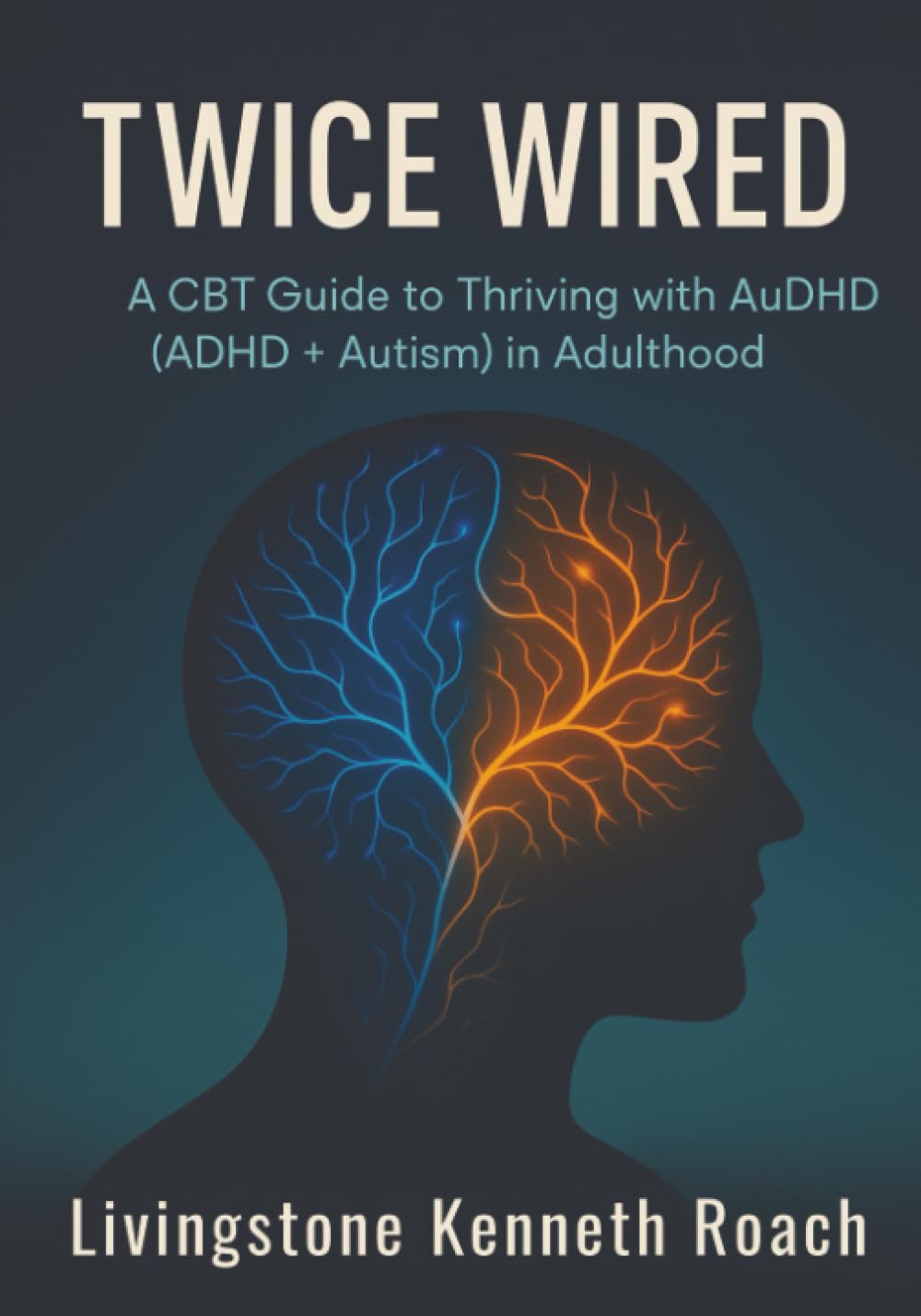 Twice Wired: A CBT Guide to Thriving with AuDHD (ADHD +Autism) in Adulthood
