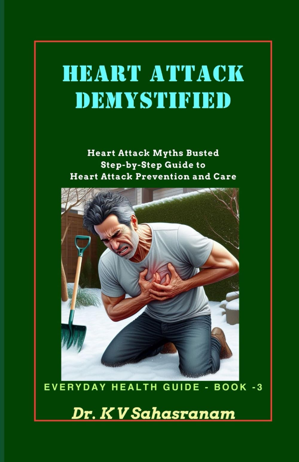 HEART ATTACK DEMYSTIFIED: Heart Attack Myths Busted Step-by-Step Guide to Heart Attack Prevention and Care (Everyday Health Guide)