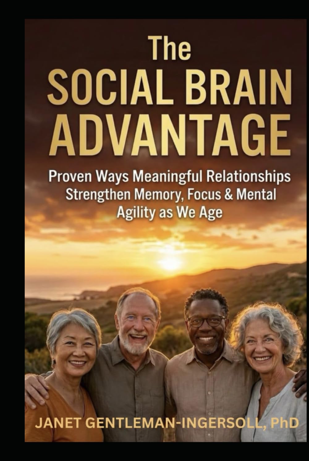 The Social Brain Advantage: Proven Ways Meaningful Relationships Strengthen Memory, Focus, and Mental Agility as We Age (The Golden Nuggets for your Golden Age Series)