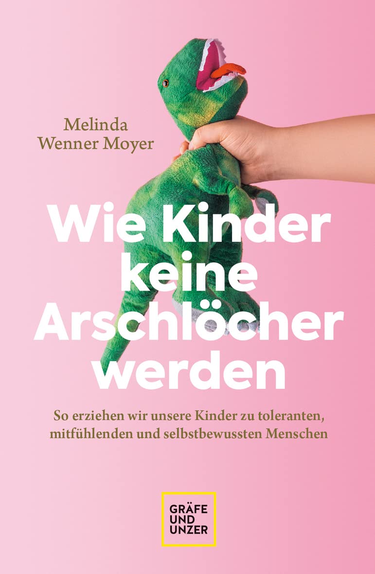 Wie Kinder keine Arschlöcher werden: So erziehen wir unsere Kinder zu toleranten, mitfühlenden und selbstbewussten Menschen (GU Erziehung)