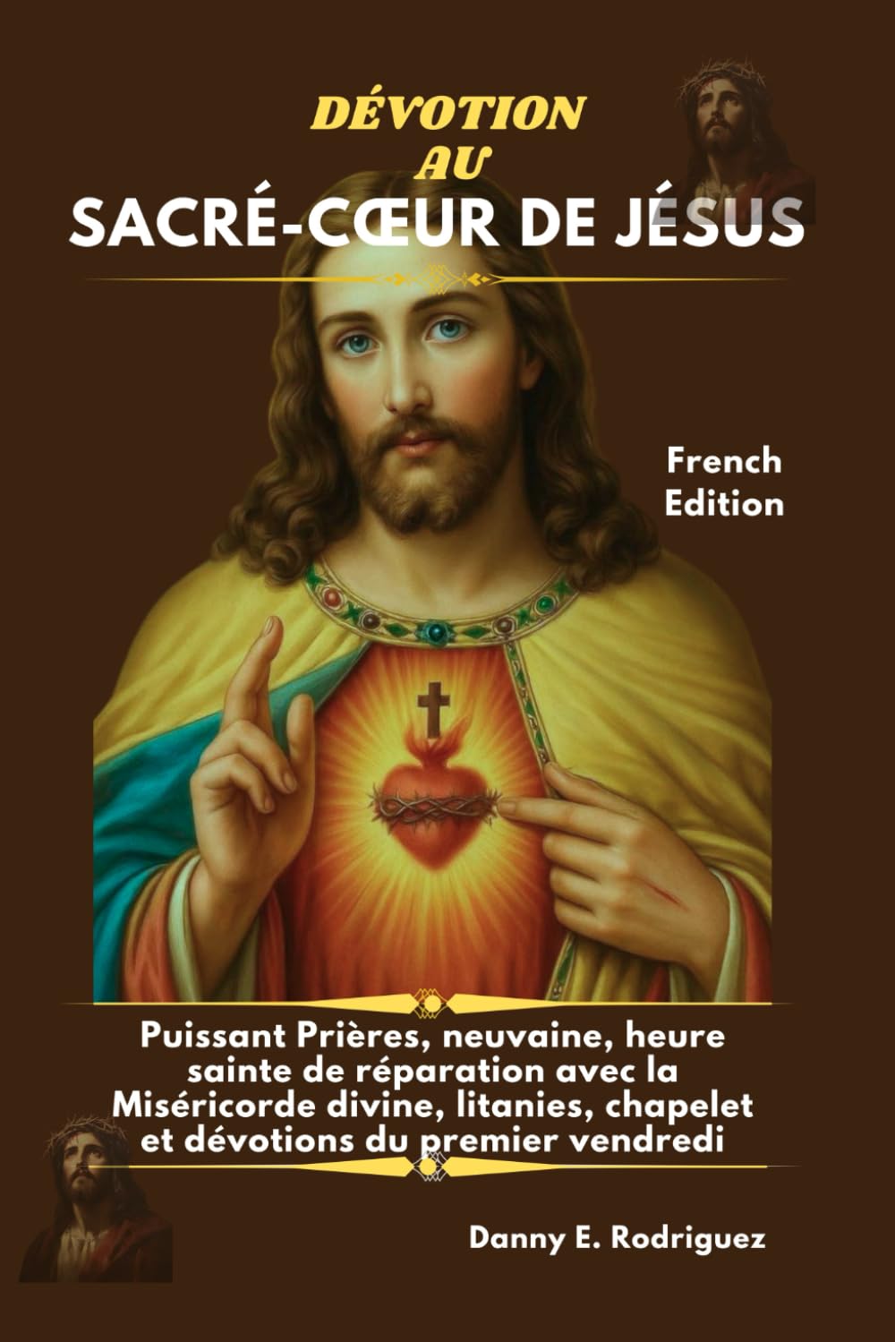 DÉVOTION AU SACRÉ-CŒUR DE JÉSUS: Puissant Prières, neuvaine, heure sainte de réparation avec la Miséricorde divine, litanies, chapelet et dévotions du premier vendredi