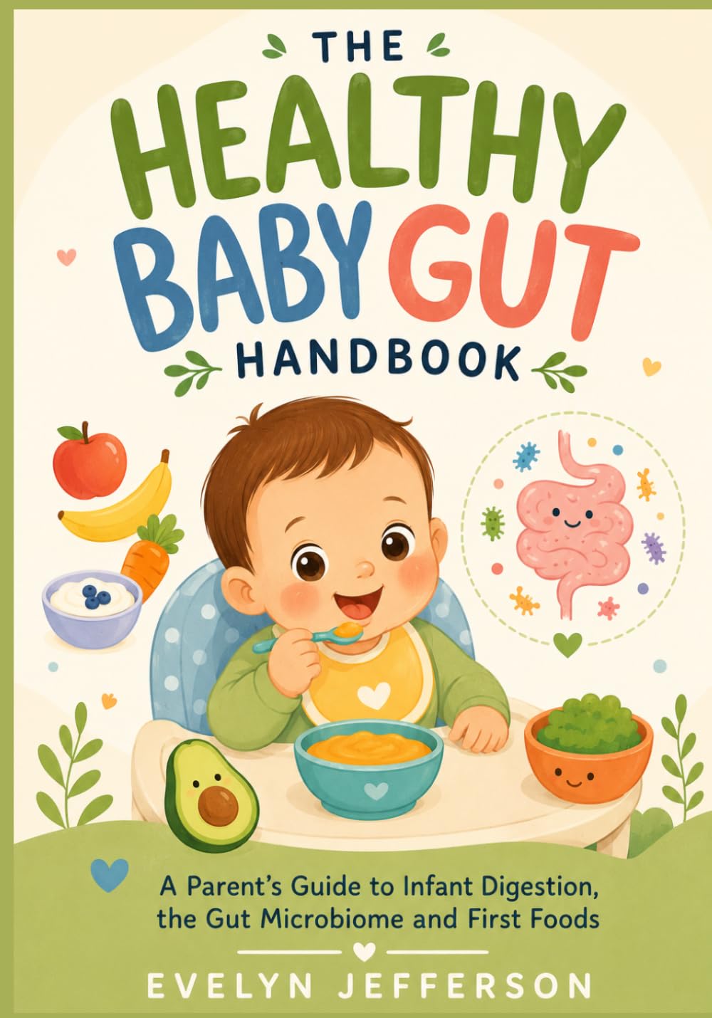 The healthy Baby Gut Handbook: A parent's guide to infant digestion, the gut microbiome and first foods