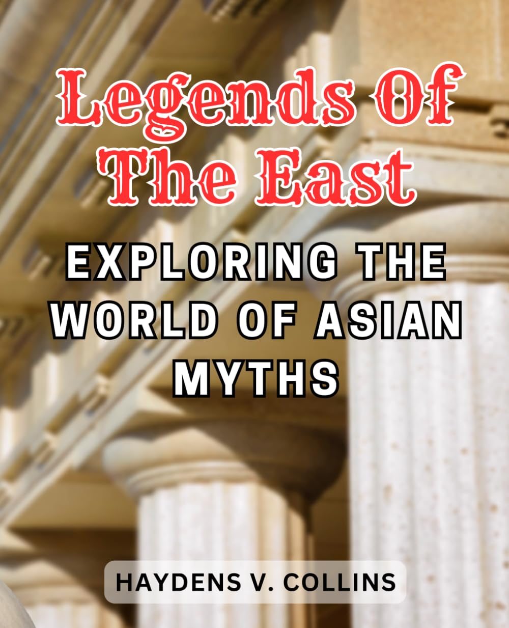 Legends of the East: Exploring the World of Asian Myths: A Journey Through the Rich Tapestry of Asian Mythology and Folklore