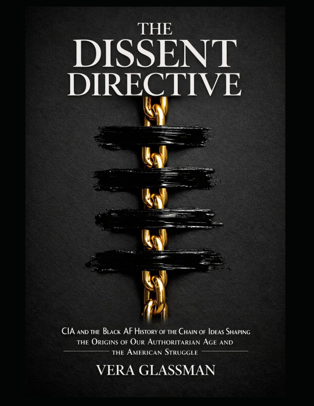 The Dissent Directive: CIA and the Black AF History of the Chain of Ideas Shaping the Origins of Our Authoritarian Age and the American Struggle