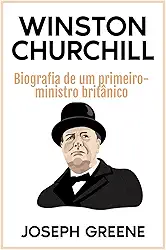 Winston Churchill: Biografia de um primeiro-ministro britânico (Portuguese Edition)