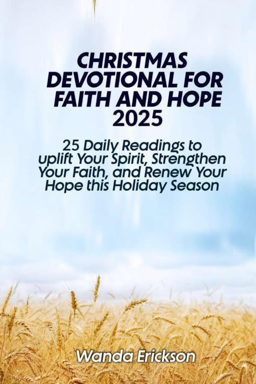 Christmas Devotional for Faith and Hope 2025: 25 Daily Readings to Uplift Your Spirit, Strengthen Your Faith, and Renew Your Hope This Holiday Season