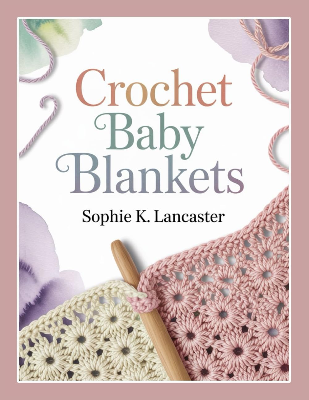 CROCHET BABY BLANKETS: 25 Modern Crochet Baby Blanket Patterns for Beginners: Step-by-Step Projects in Lovey, Stroller, Receiving & Crib Sizes