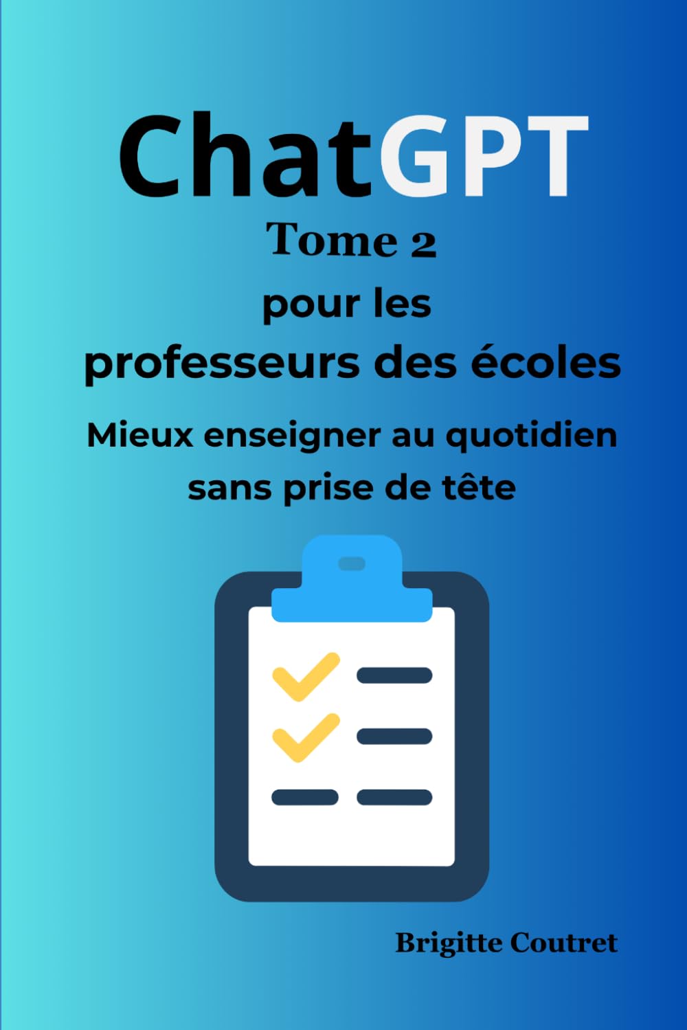 ChatGPT pour les professeurs des écoles - Tome 2 :: Mieux enseigner au quotidien — Sans prise de tête