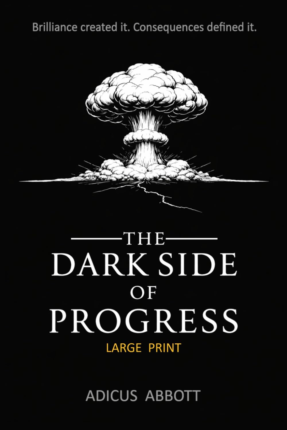 The Dark Side of Progress (Large Print): 101 Inventions That Changed the World, Endangered the Planet, and Altered the Course of History in Terrifying Ways