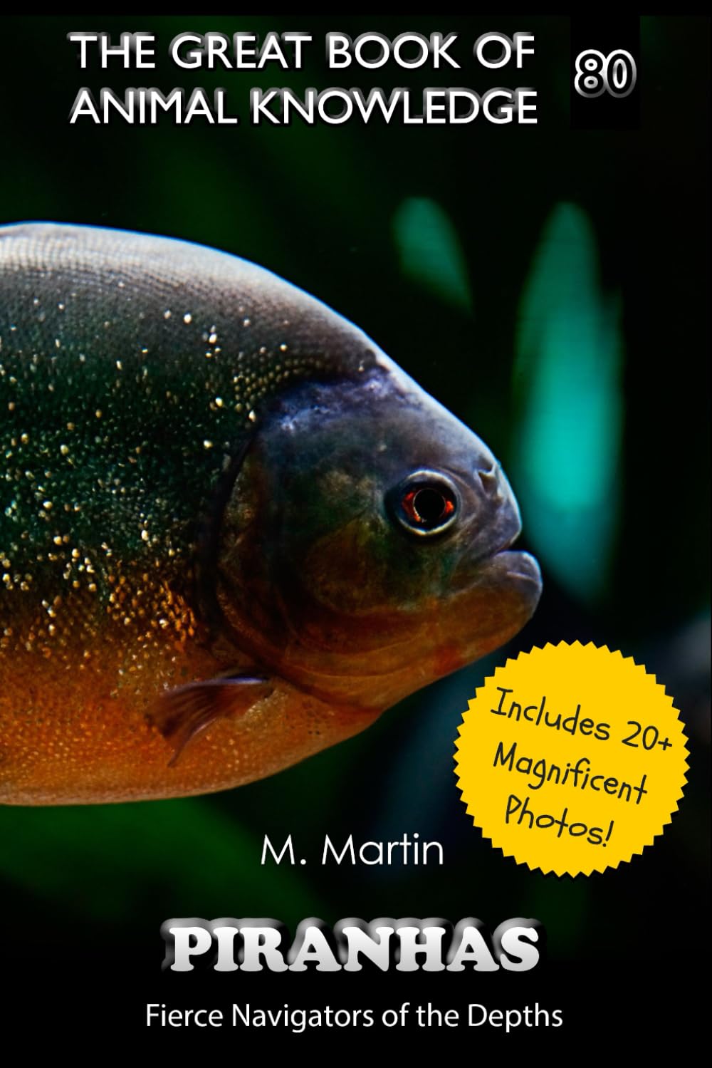 Piranhas: Fierce Navigators of the Depths (The Great Book of Animal Knowledge (Packed With Facts & Stunning Photos for Kids!))