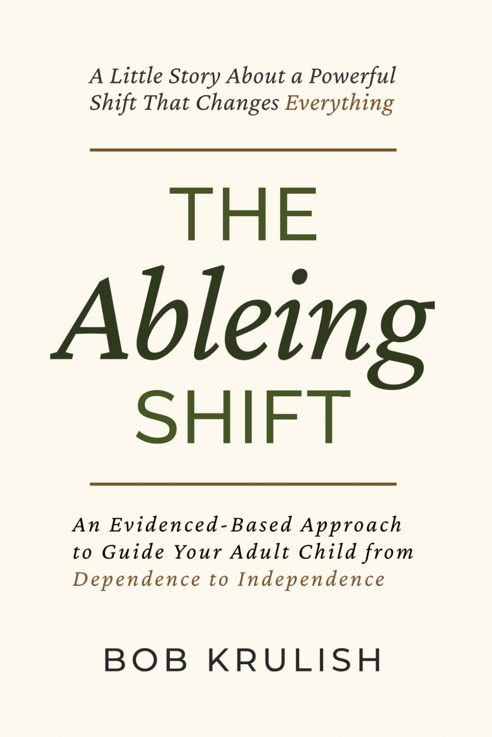 The Ableing Shift - a Little Story about a Powerful Shift for Parents: An Evidence-Based Approach to Help Your Adult Child Move from Dependence to Independence