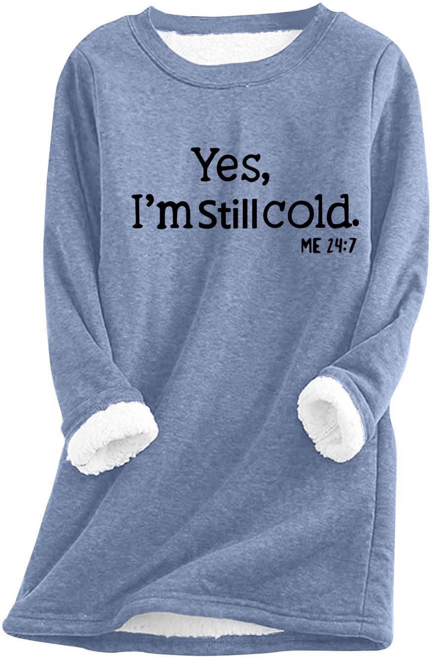 Womens Yes I'm Cold Me 24:7 Funny Letter Print Crewneck Sweathirts Winter Warm Sherpa Fleece Lined Pullover Tunic Tops