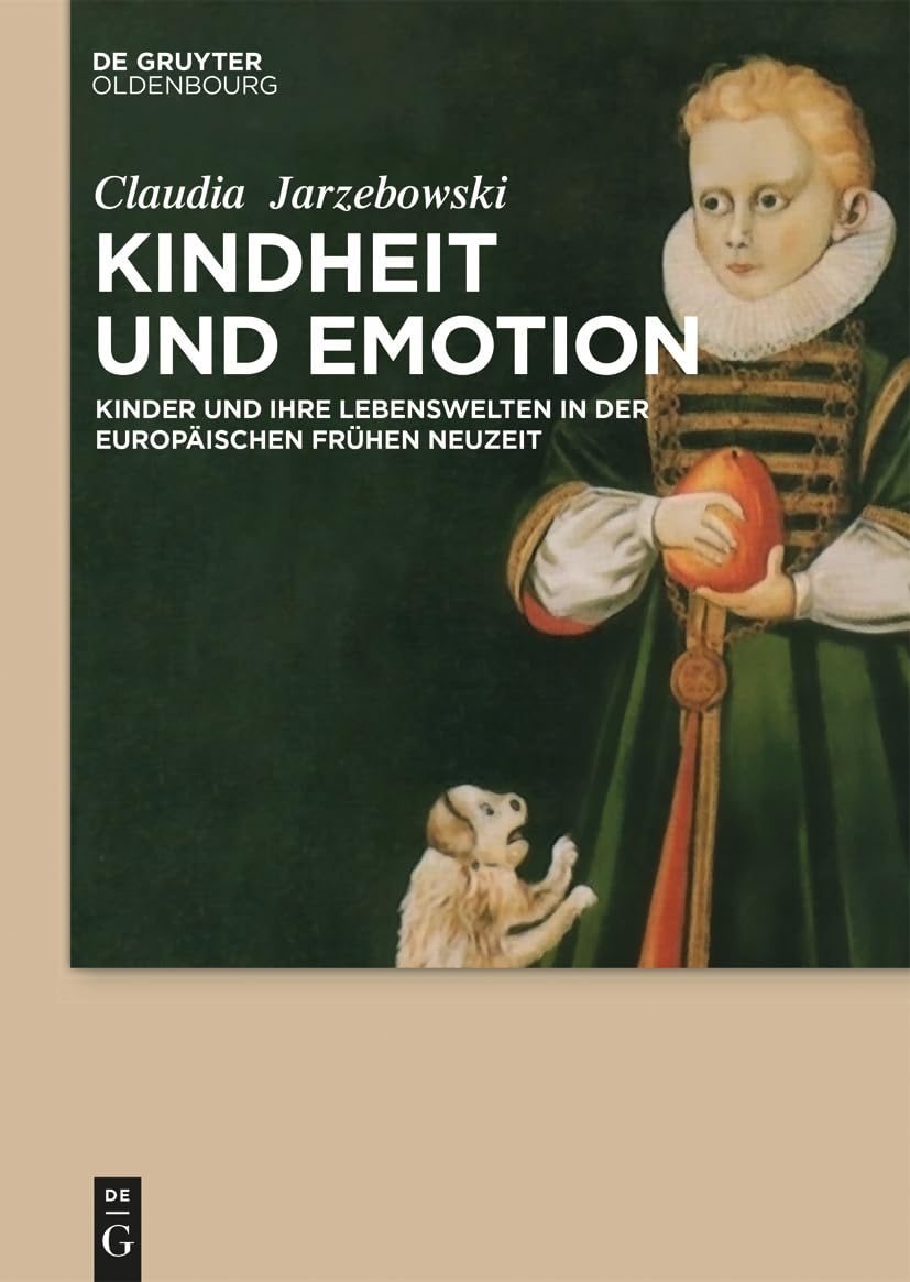 Kindheit und Emotion: Kinder und ihre Lebenswelten in der europäischen Frühen Neuzeit