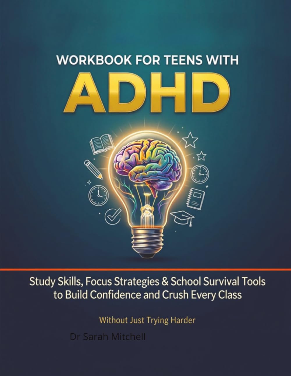 ADHD Study Skills & Academic Success Workbook for Teens: Practical Strategies, Exercises & Tools to Crush School Without Crushing Yourself