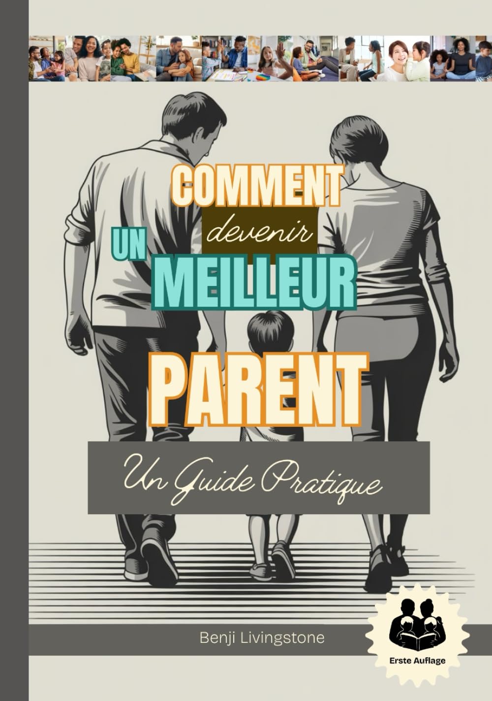 Comment Devenir Un Meilleur Parent: Un guide pratique avec Comment parler et écouter ses enfants sans s'énerver (A Better Human: The Art of Gentle Living)