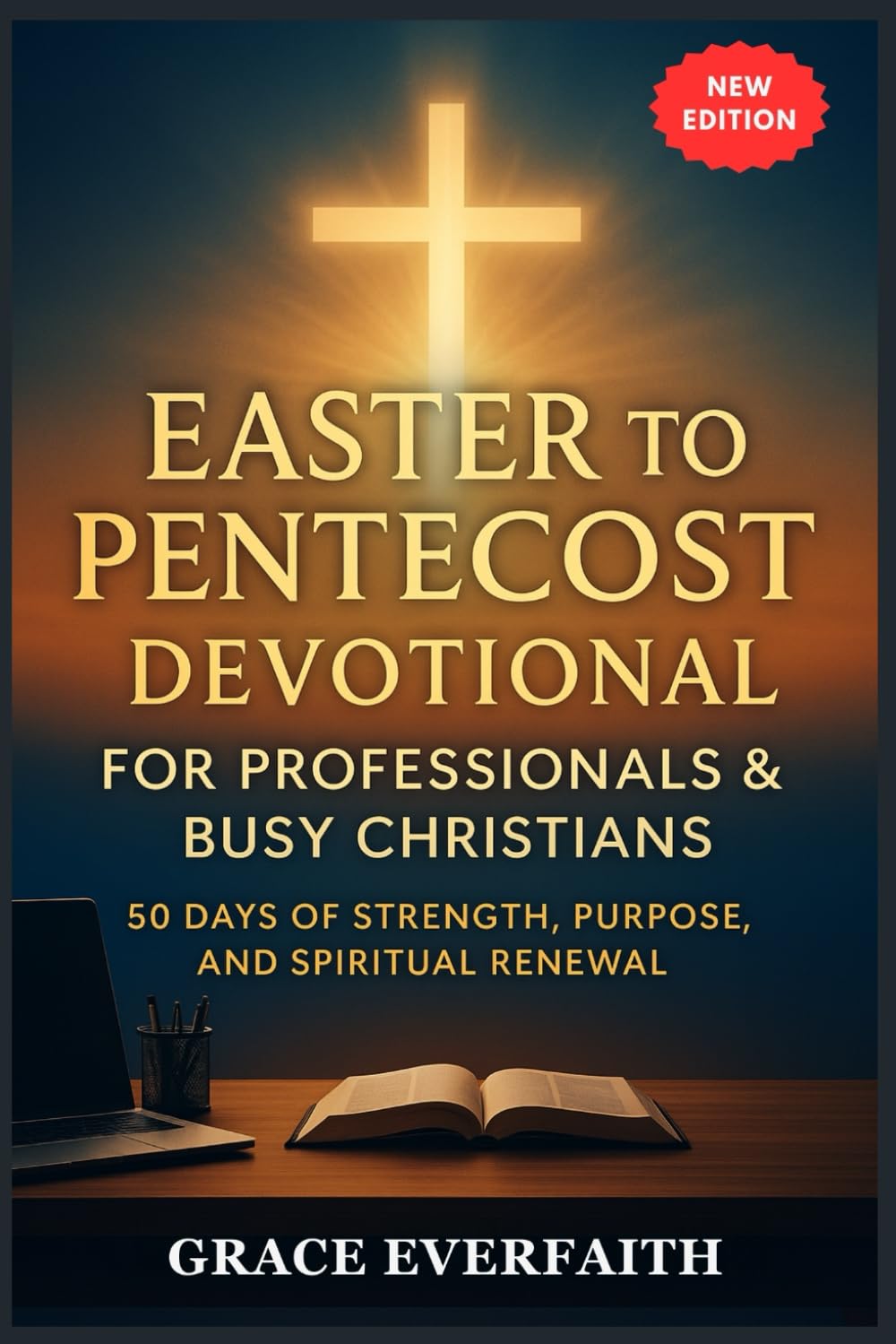 EASTER TO PENTECOST DEVOTIONAL FOR PROFESSIONALS & BUSY CHRISTIANS: 50 Days of Strength, Purpose, and Spiritual Renewal