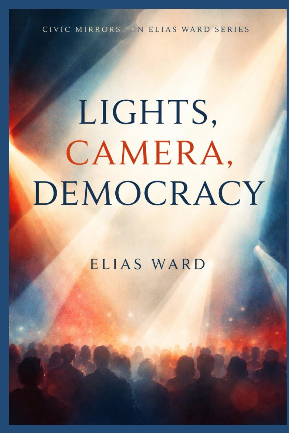 Lights, Camera, Democracy: 2 (Civic Mirrors: An Elias Ward Series)