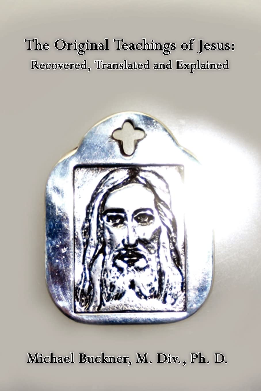 The Original Teachings of Jesus: Recovered, Translated and Explained