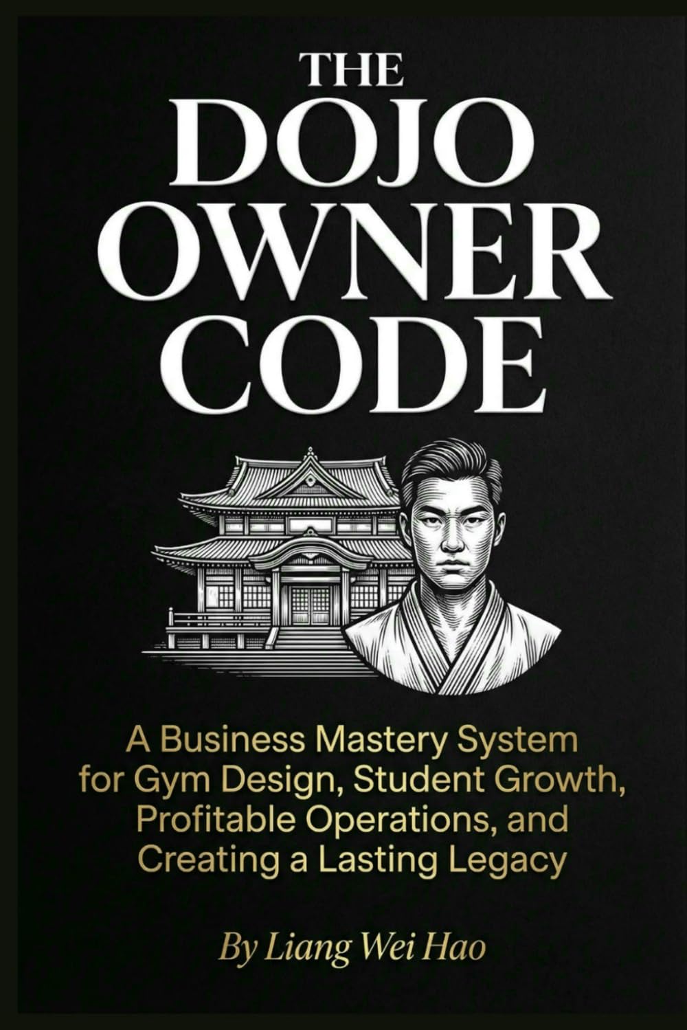 The Dojo Owner Code: The Complete Guide to Building a Successful Martial Arts School: A Business Mastery System for Gym Design, Student Growth, Profitable Operations, and Creating a Lasting Legacy