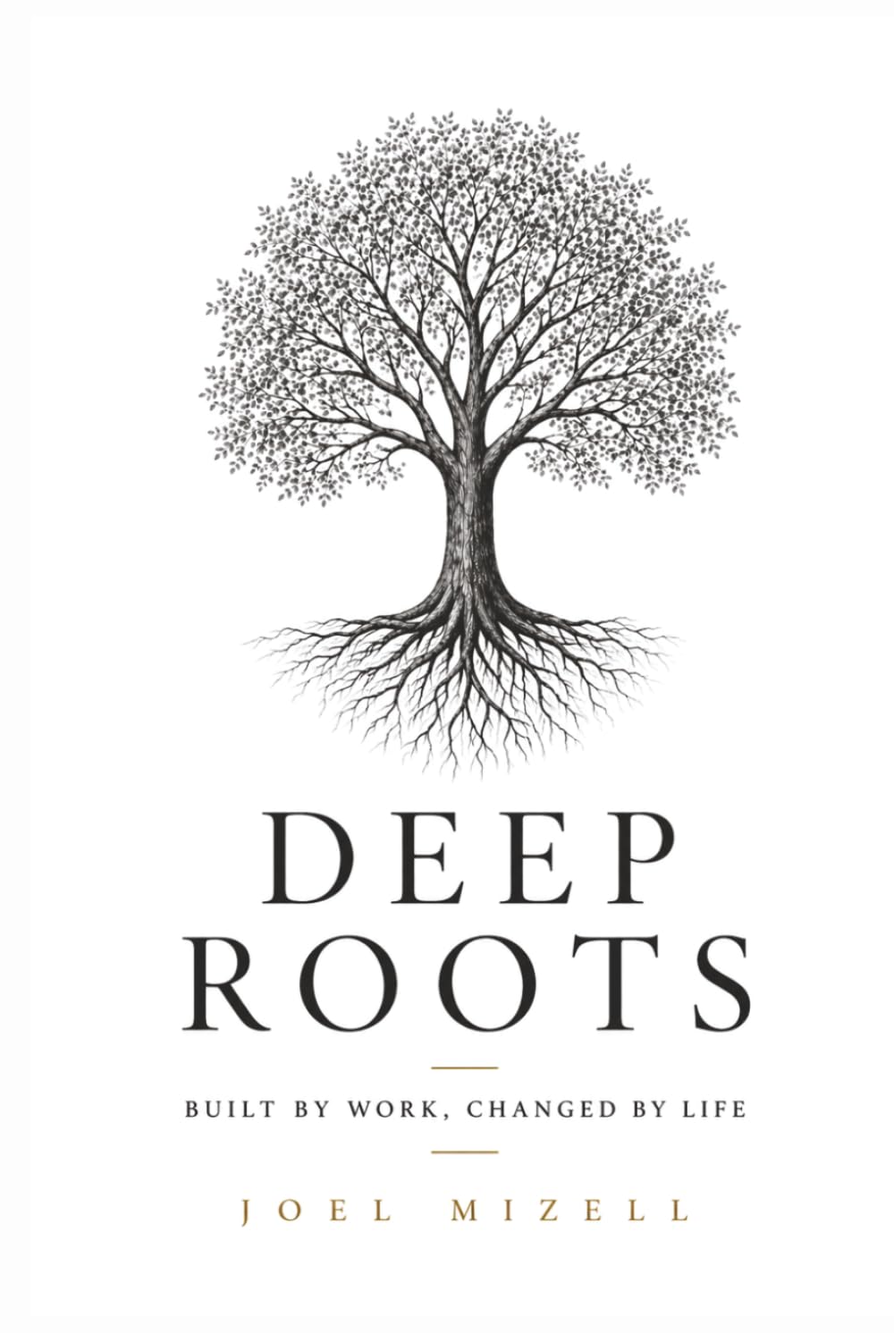 Deep Roots: Built by Work, Changed by Life