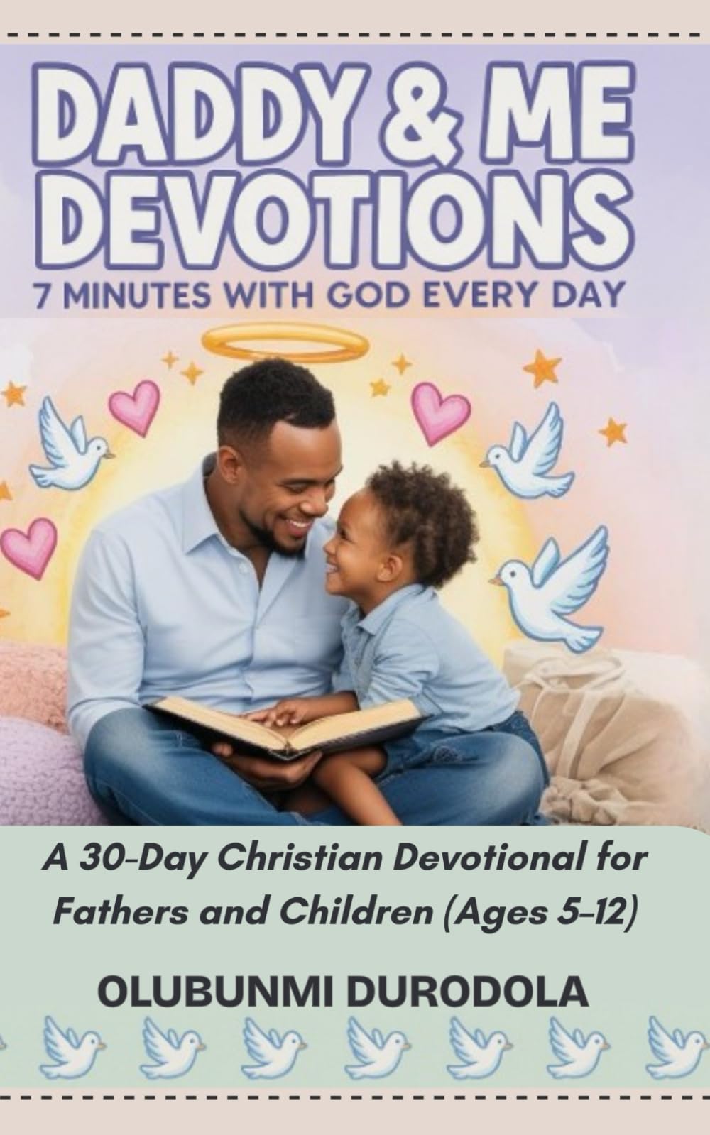 DADDY & ME DEVOTIONS - 7 MINUTES WITH GOD EVERY DAY: A 30-Day Christian Devotional for Fathers and Children (Ages 5–12)