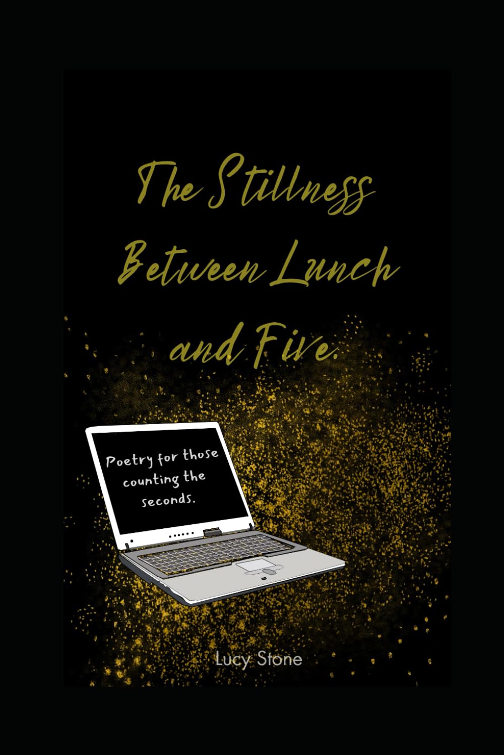 The Stillness Between Lunch and Five.: Poetry for those counting the seconds.