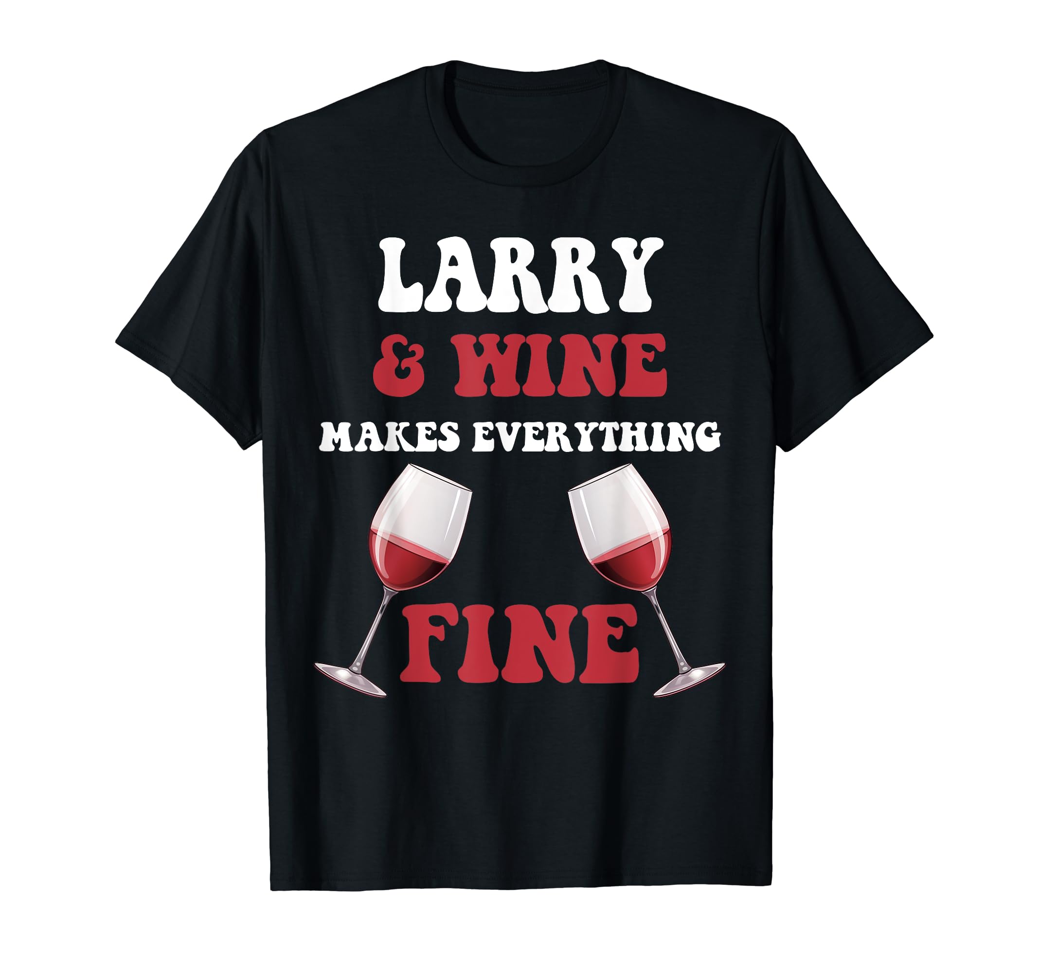 LARRY And Wine Make Everything Fine Name LARRY T-Shirt