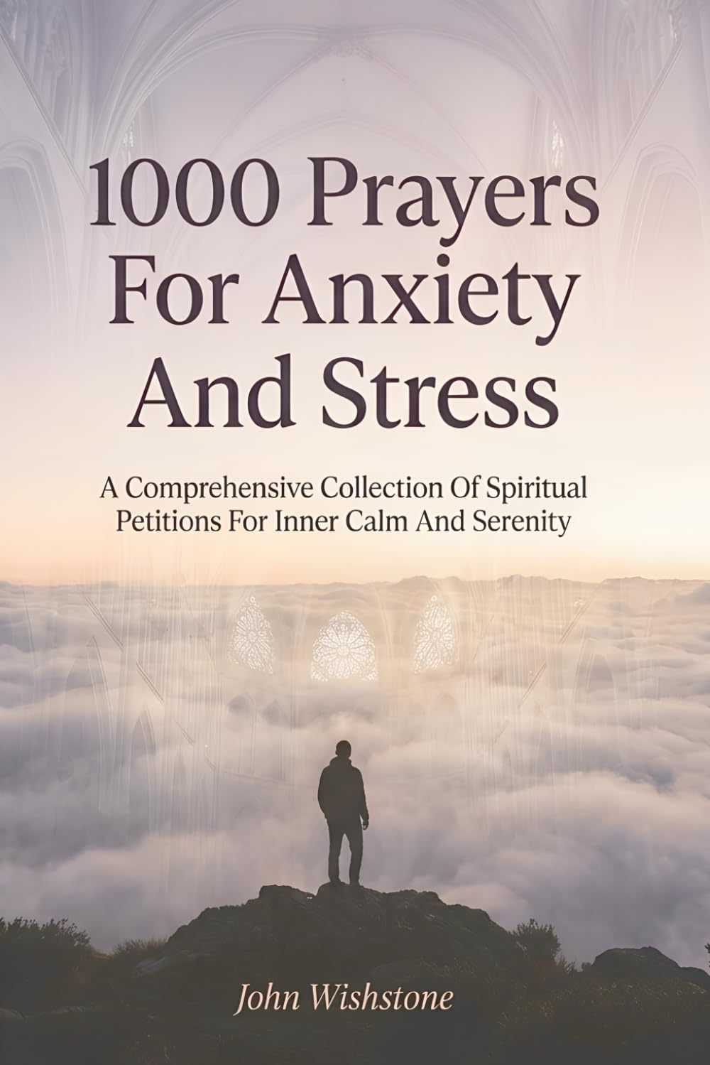 1000 Prayers For Anxiety And Stress: A Comprehensive Collection Of Spiritual Petitions For Inner Calm And Serenity