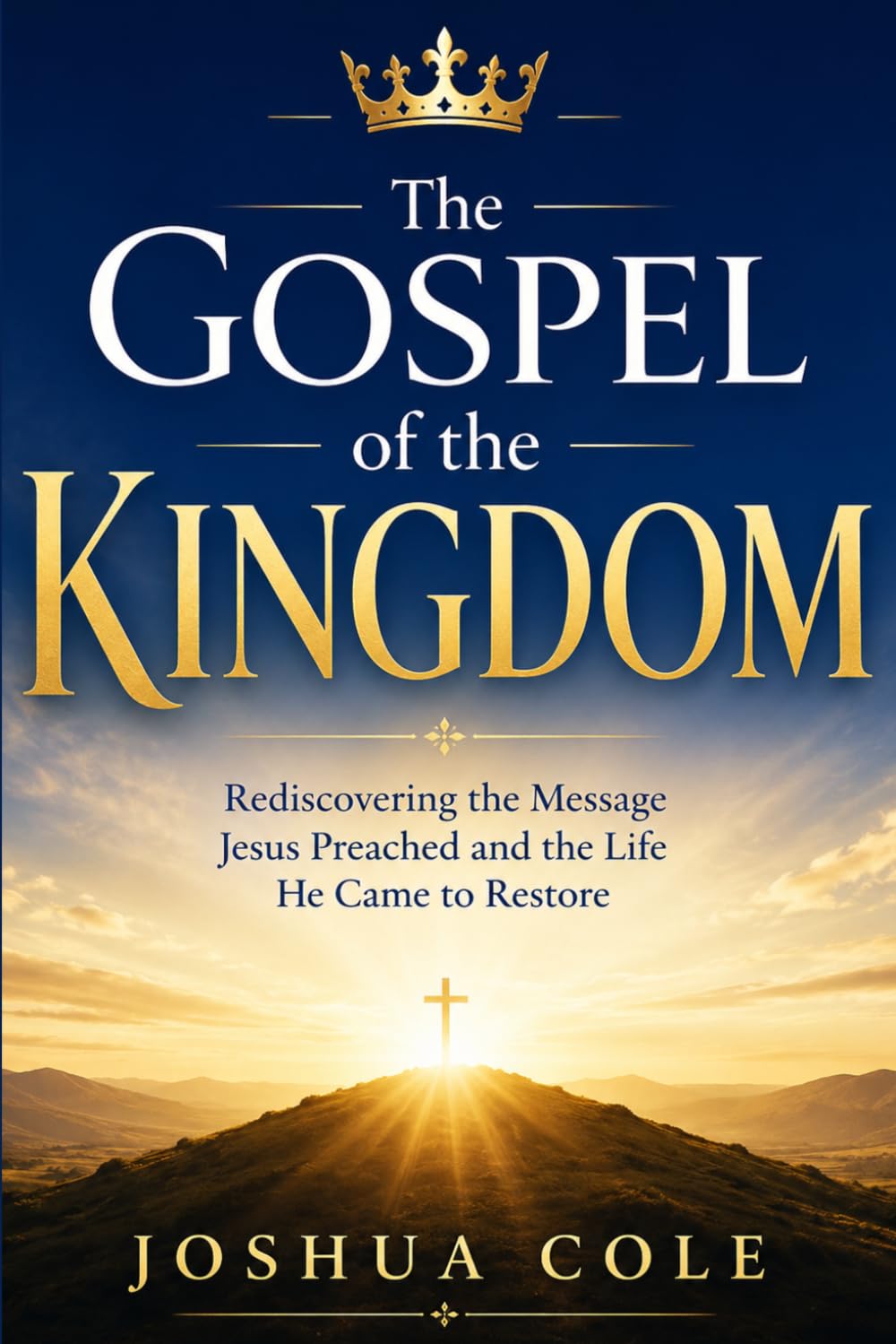 The Gospel of the Kingdom: Rediscovering the Message Jesus Preached and the Life He Came to Restore