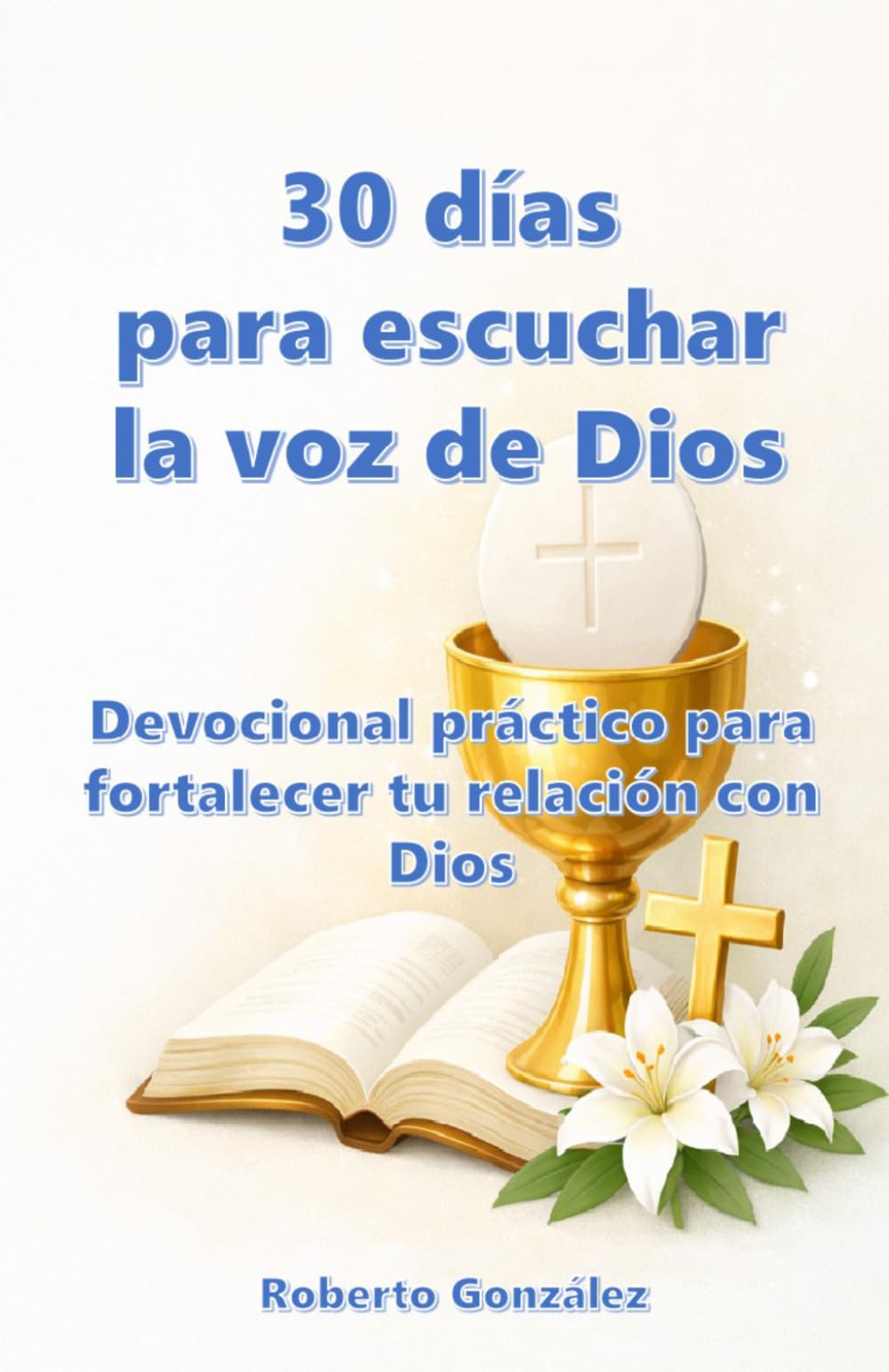 30 días para escuchar la voz de Dios: Devocional práctico para fortalecer tu relación con Dios (Crecimiento Espiritual)