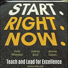 Start. Right. Now.: Teach and Lead for Excellence Audiolibro Por Todd Whitaker, Jeffrey Zoul, Jimmy Casas arte de portada