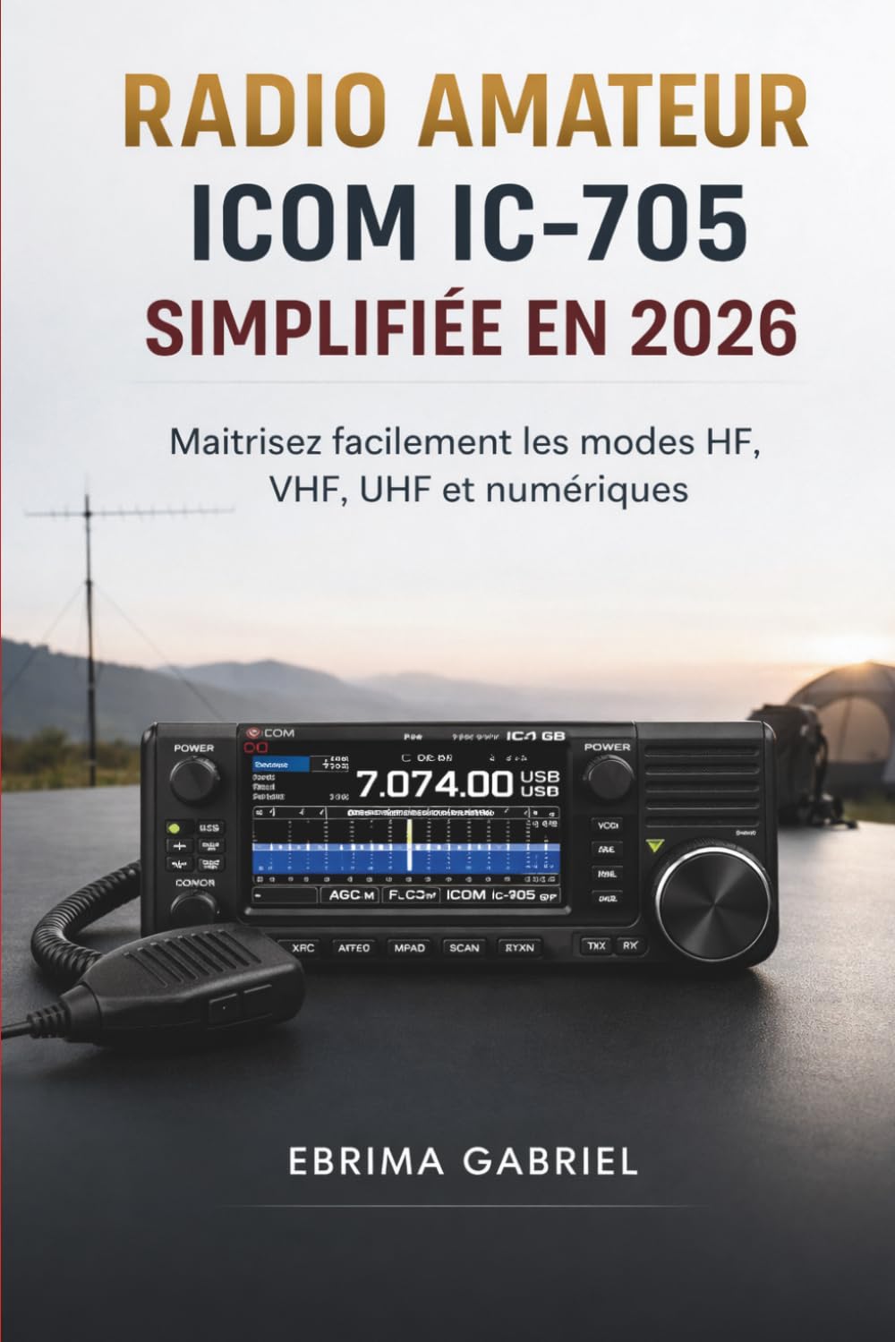 RADIO AMATEUR ICOM IC-705 SIMPLIFIÉE EN 2026: Maîtrisez facilement les modes HF, VHF, UHF et numériques