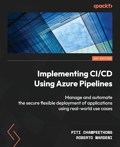 Implementing CI/CD Using Azure Pipelines: Manage and automate the secure flexible deployment of applications using real-world use cases