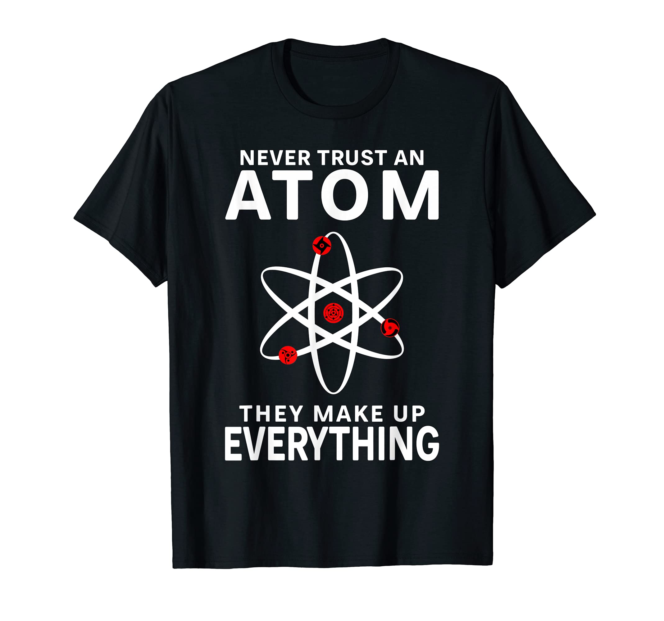 Never Trust An Atom They Make Up EverythingScience Teacher T-Shirt