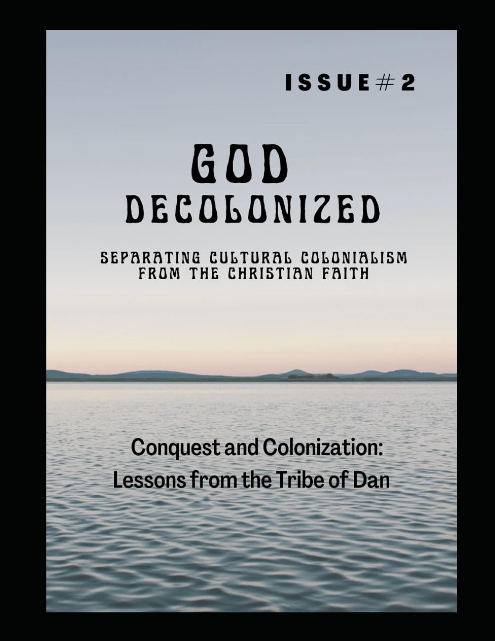 God Decolonized: Separating Cultural Colonialism from the Christian Faith, Issue 2: Conquest and Colonization: Lessons from the Tribe of Dan