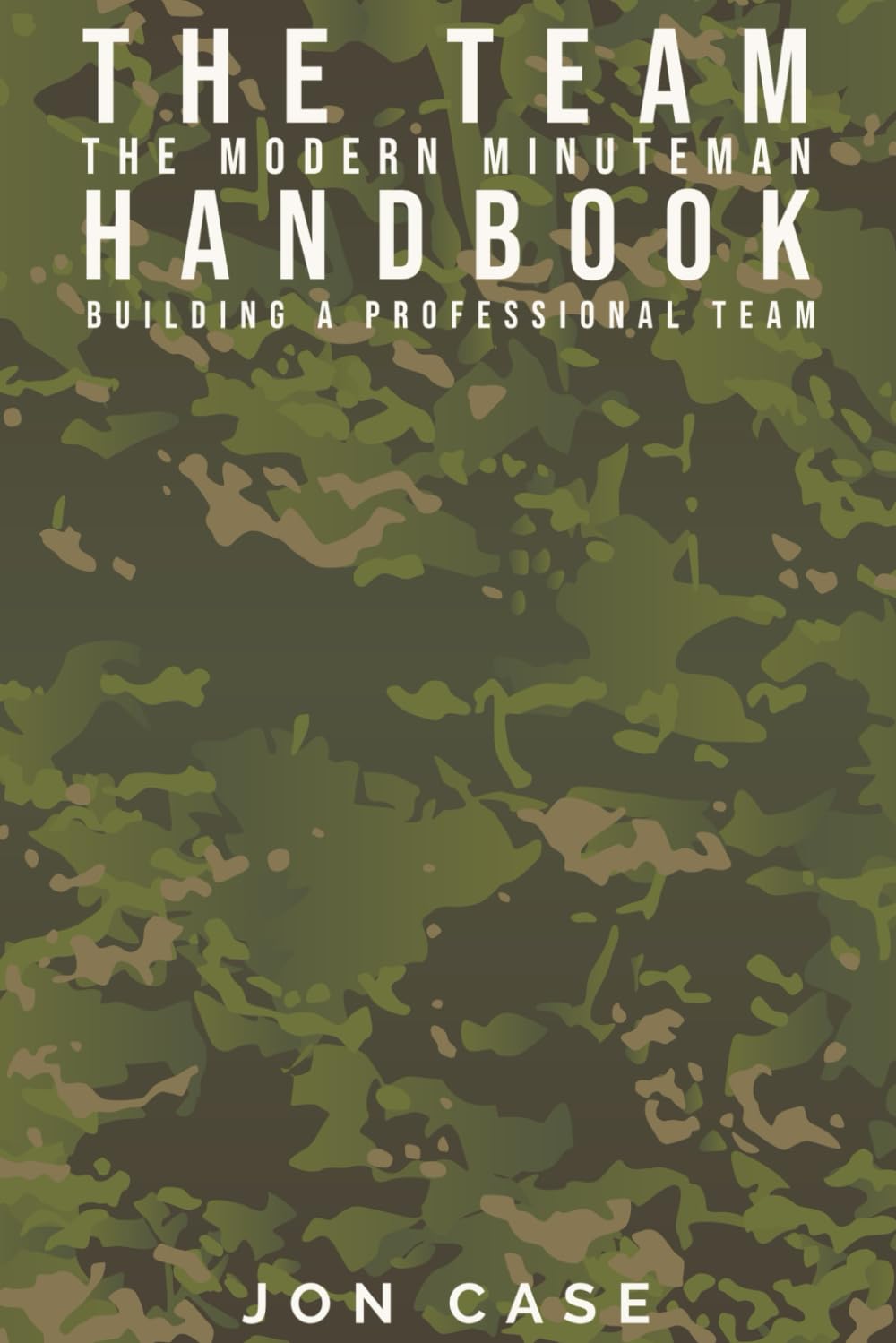 The Team: The Modern Minuteman Handbook: Building a Professional Team
