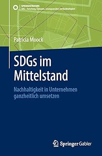 SDGs im Mittelstand: Nachhaltigkeit in Unternehmen ganzheitlich umsetzen (SDG - Forschung, Konzepte, Lösungsansätze zur Nachhaltigkeit) (German Edition)