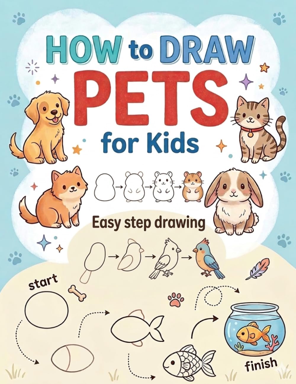 How to draw Pets for kids: Learn to Draw and Color Cute Cats, Dogs, Birds and Other Adorable Animals with Easy Step-by-Step Lessons for Kids (How to Draw Step-by-Step for Kids).