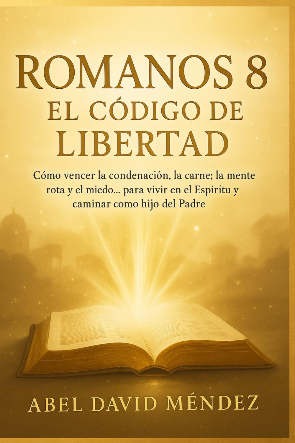 ROMANOS 8: EL CÓDIGO DE LIBERTAD — TOMO 1: Cómo vencer la condenación, la carne, la mente rota y el miedo… para vivir en el Espíritu y caminar como hijo del Padre