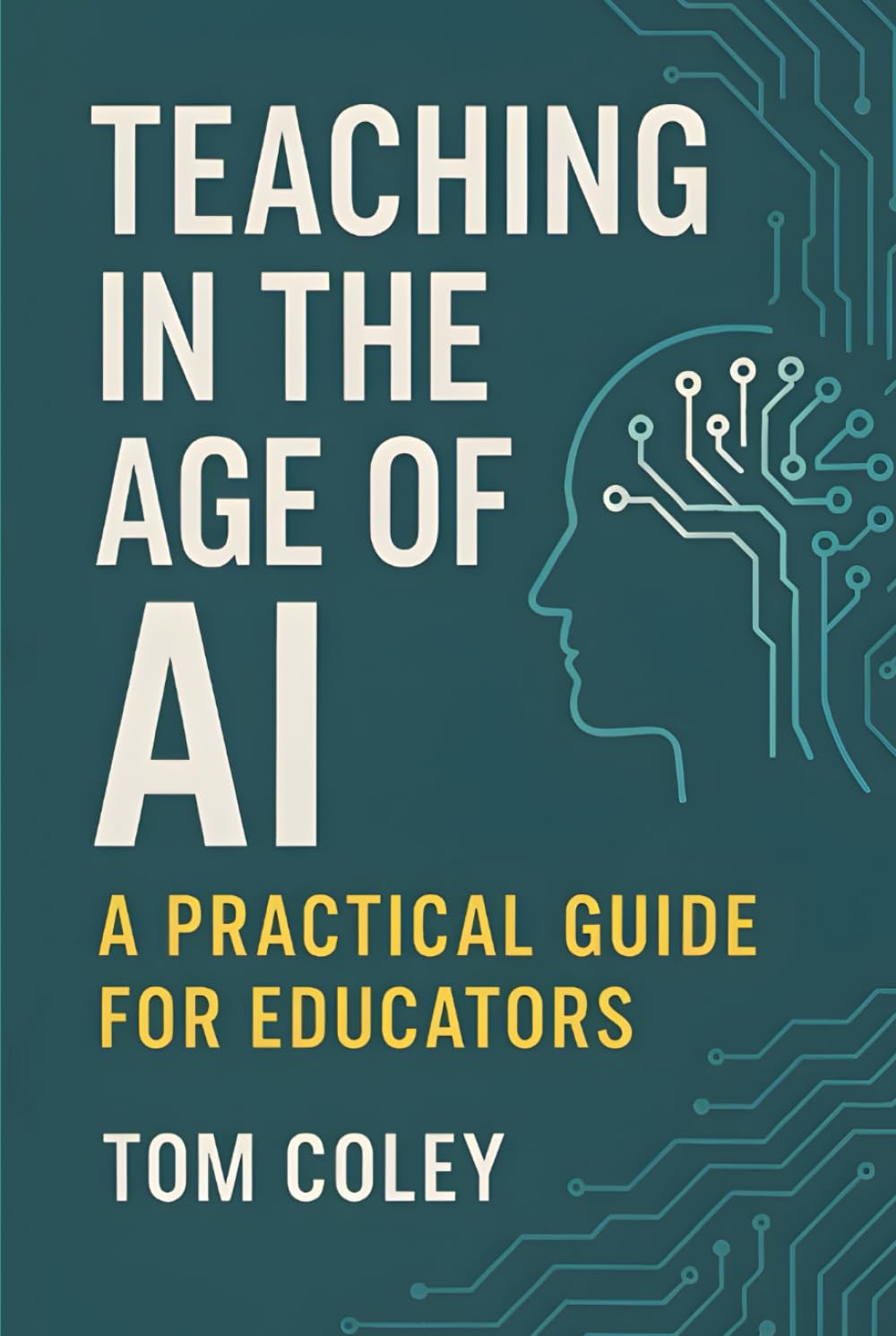 TEACHING IN THE AGE OF AI: A PRACTICAL GUIDE FOR EDUCATORS