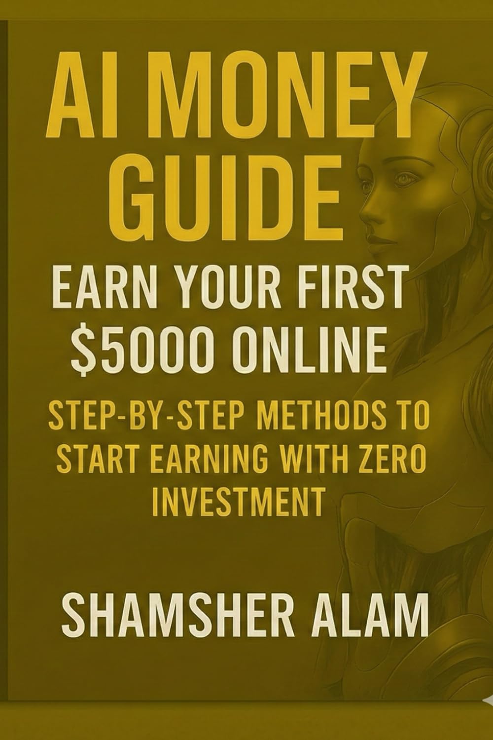 AI Money Guide: Earn Your First $5000 Online: Step-by-Step Methods to Start Earning with Zero Investment