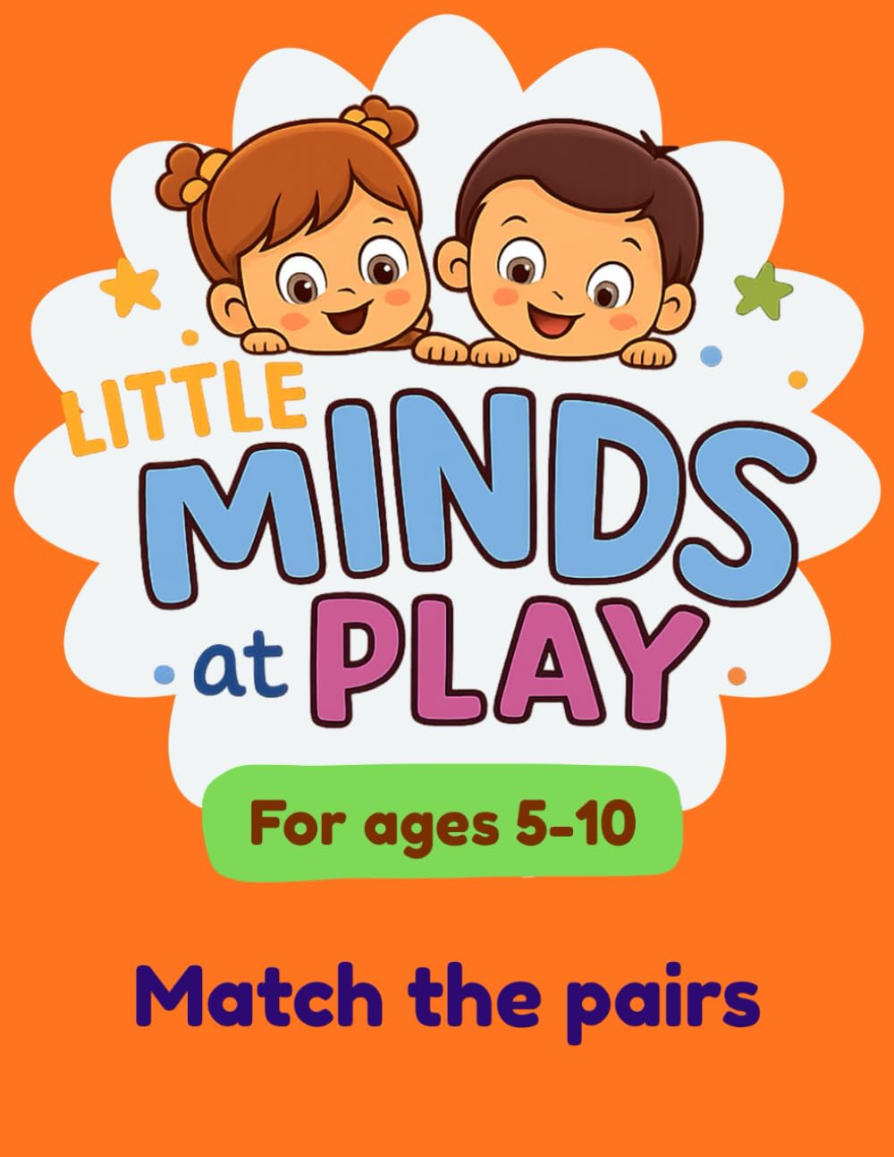 Little Minds at Play: Match the Pairs for Kids Ages 5–10: 20 Fun & Educational Matching Puzzles to Build Thinking, Observation, and Problem-Solving Skills