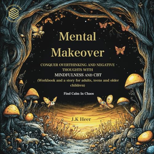 Mental Makeover: Conquer Overthinking And Negative Thoughts With Mindfulness And Cbt (Workbook And A Story For Adults, Teens And Older Children) - Fin