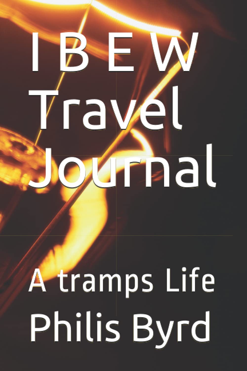 I B E W Travel Journal: A tramps Life