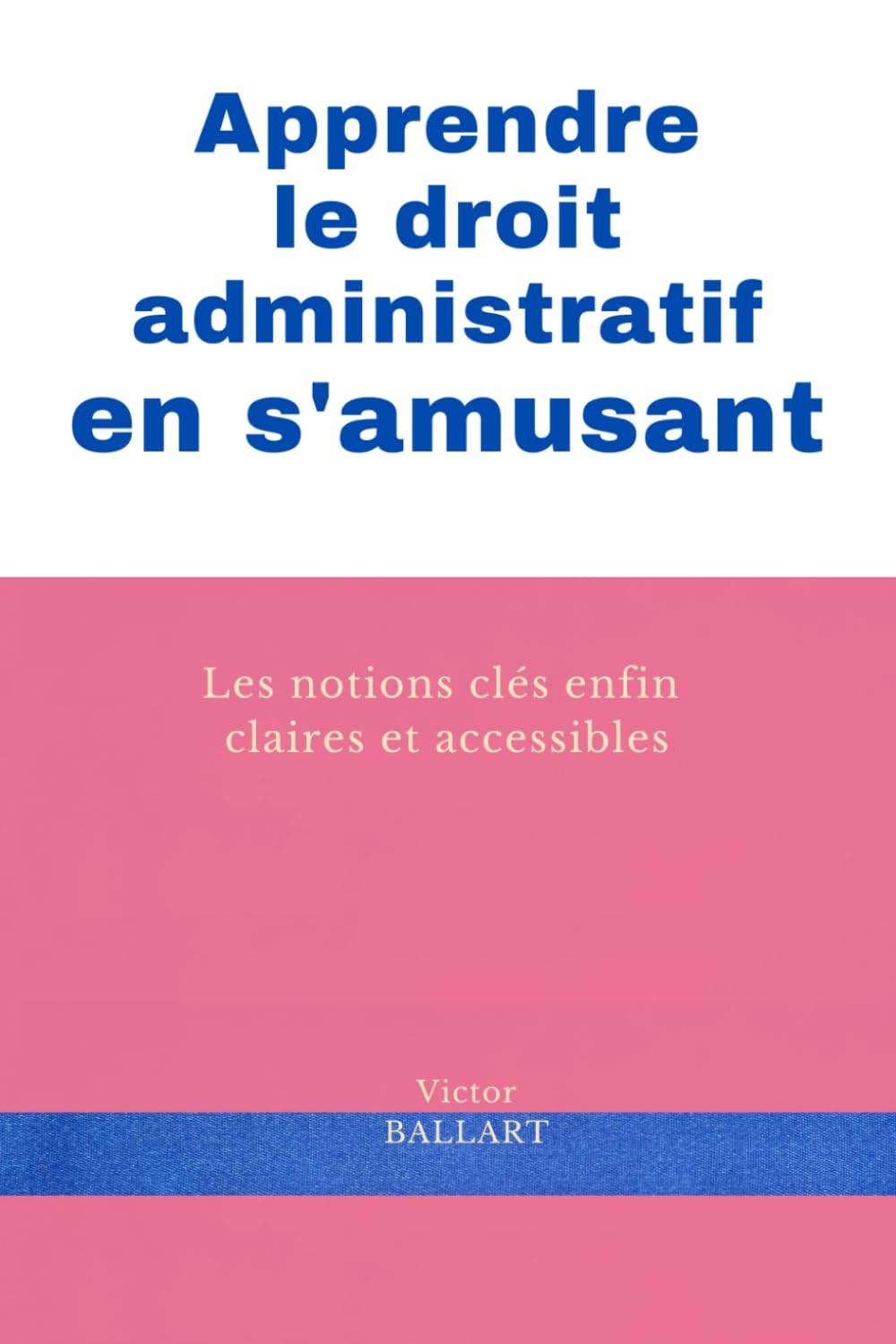 Apprendre le droit administratif en s’amusant: Les notions clés enfin claires et accessibles