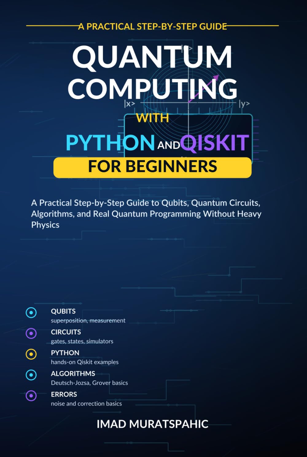 Quantum Computing with Python and Qiskit for Beginners: A Practical Step-by-Step Guide to Qubits, Quantum Circuits, Algorithms, and Real Quantum Programming Without Heavy Physics